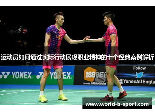 运动员如何通过实际行动展现职业精神的十个经典案例解析 运动员如何通过实际行动展现职业精神的十个经典案例解析