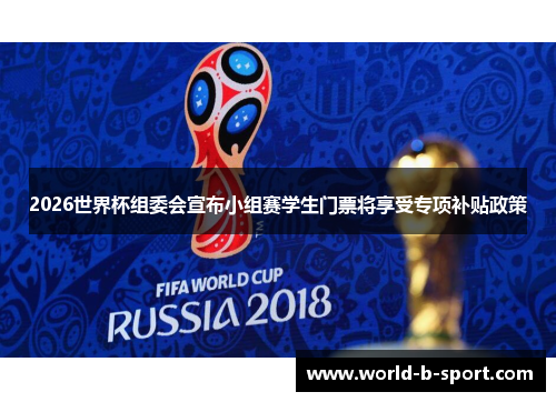 2026世界杯组委会宣布小组赛学生门票将享受专项补贴政策 2026世界杯组委会宣布小组赛学生门票将享受专项补贴政策